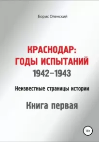 Краснодар: годы испытаний 1942-1943 годы. Книга первая